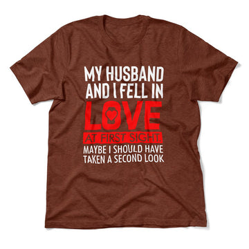 My Husband And I Fell In Love At First Sight. May Be I Should Have Taken A Second Look Men/Unisex T-Shirt in Heather Clay color